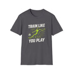 Train Like You Play T-Shirt