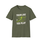 Train Like You Play T-Shirt